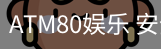 ATM80娱乐